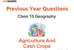 Agriculture and Cash Crops ICSE Class 10 Geography