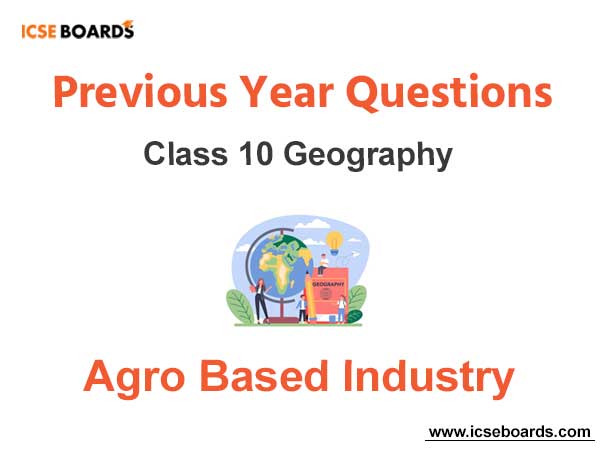 Agro Based Industry ICSE Class 10 Geography