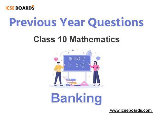 Previous Year Questions ICSE Class 10 Mathematics Banking