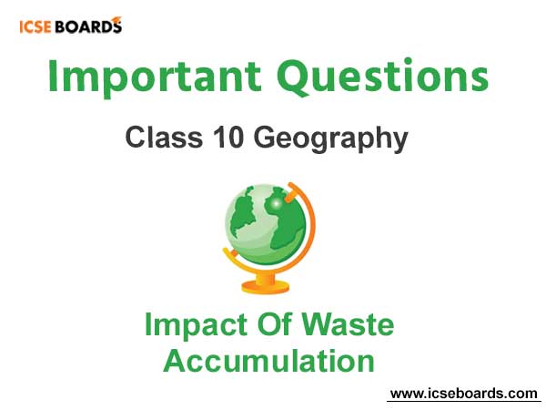 Impact Of Waste Accumulation ICSE Class 10 Geography Important Questions