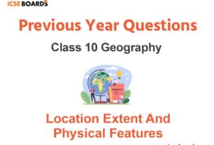 Location Extent And Physical Features ICSE Class 10 Geography
