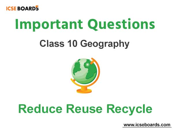 Reduce Reuse Recycle ICSE Class 10 Geography Important Questions