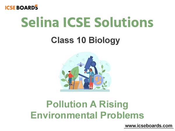 Selina ICSE Class 10 Biology Solutions Chapter 14 Pollution A Rising